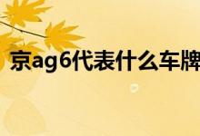 京ag6代表什么車牌號碼（京ag6代表什么）