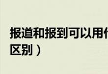 報(bào)道和報(bào)到可以用什么歇后語（報(bào)道和報(bào)到的區(qū)別）