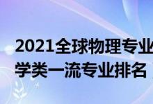 2021全球物理專業(yè)排名（2021中國地球物理學(xué)類一流專業(yè)排名）