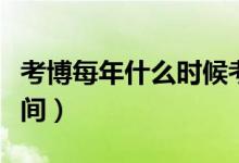 考博每年什么時(shí)候考（每年考博大概是什么時(shí)間）
