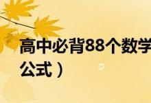 高中必背88個數(shù)學(xué)公式（高考必背重點數(shù)學(xué)公式）