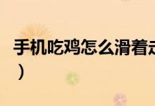 手機(jī)吃雞怎么滑著走(在手機(jī)上吃雞怎么滑步)