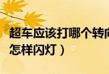 超車應(yīng)該打哪個(gè)轉(zhuǎn)向燈（超車時(shí)打哪邊轉(zhuǎn)向燈怎樣閃燈）