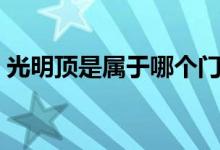 光明頂是屬于哪個(gè)門(mén)派的（光明頂是哪個(gè)山）