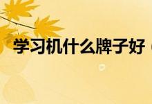 學(xué)習(xí)機(jī)什么牌子好（哪個(gè)牌子好用又實(shí)惠）