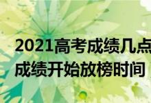 2021高考成績(jī)幾點(diǎn)開(kāi)始放榜（2021各省高考成績(jī)開(kāi)始放榜時(shí)間）