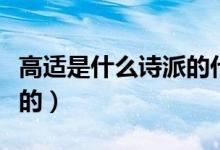 高適是什么詩派的代表詩人（高適是什么朝代的）