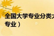 全國大學專業(yè)分類大全（中國大學一共有多少專業(yè)）