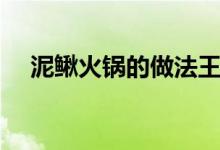泥鰍火鍋的做法王剛（泥鰍火鍋的做法）