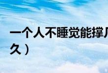 一個人不睡覺能撐幾天（一個人不睡覺能活多久）