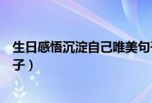 生日感悟沉淀自己唯美句子圖片（生日感悟沉淀自己唯美句子）