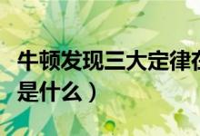 牛頓發(fā)現三大定律在幾歲（牛頓三大定律內容是什么）