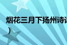 煙花三月下?lián)P州詩(shī)詞（煙花三月下?lián)P州全詩(shī)詞）