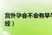宮外孕會(huì)不會(huì)有早孕反應(yīng)（宮外孕會(huì)不會(huì)來月經(jīng)）