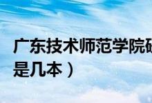 廣東技術師范學院研究生（廣東技術師范學院是幾本）
