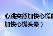 心跳突然加快心慌的感覺是什么?。ㄐ奶蝗患涌煨幕蓬^暈）