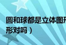 圓和球都是立體圖形對嗎（圓和球都是立體圖形對嗎）