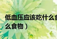 低血壓應(yīng)該吃什么食物最好（低血壓應(yīng)該吃什么食物）