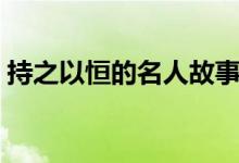 持之以恒的名人故事(關于堅持的作文素材)