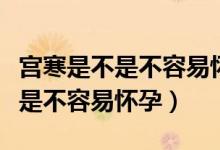 宮寒是不是不容易懷孕月經(jīng)是黑色（宮寒是不是不容易懷孕）