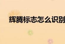 輝騰標(biāo)志怎么識別（輝騰標(biāo)志怎么識別）