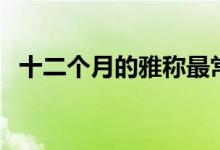 十二個(gè)月的雅稱最常用（十二個(gè)月的雅稱）