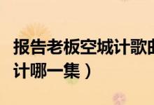報告老板空城計歌曲名叫什么（報告老板空城計哪一集）