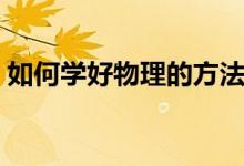 如何學好物理的方法和技巧（如何學好物理）