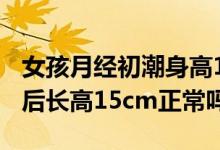 女孩月經(jīng)初潮身高155還會(huì)長多高（月經(jīng)初潮后長高15cm正常嗎）