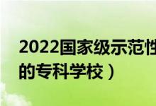 2022國家級示范性高職院校名單（全國較好的?？茖W(xué)校）