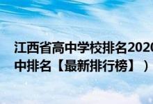 江西省高中學(xué)校排名2020最新排名（2022年江西最好的高中排名【最新排行榜】）
