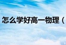怎么學(xué)好高一物理（物理的學(xué)習(xí)方法有哪些）