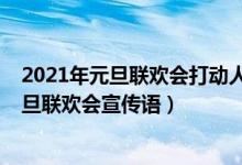 2021年元旦聯(lián)歡會(huì)打動(dòng)人心的宣傳語（2022年吸引人的元旦聯(lián)歡會(huì)宣傳語）