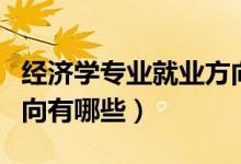 經(jīng)濟學專業(yè)就業(yè)方向薪酬（經(jīng)濟學專業(yè)就業(yè)方向有哪些）