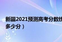 新疆2021預(yù)測(cè)高考分?jǐn)?shù)線（2022年新疆高考分?jǐn)?shù)線預(yù)測(cè)是多少分）