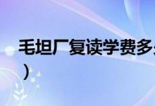 毛坦廠復(fù)讀學(xué)費多少錢（2021學(xué)費收費標準）