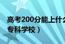 高考200分能上什么好大專院校（200多分的專科學(xué)校）