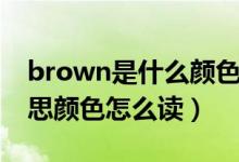 brown是什么顏色的意思(brown是什么意思顏色怎么讀)