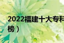 2022福建十大?？茖W(xué)校排名（高職院校排行榜）
