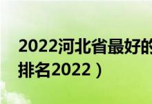 2022河北省最好的大專學(xué)校（河北?？茖W(xué)校排名2022）