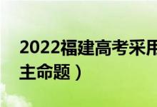2022福建高考采用什么卷（全國幾卷還是自主命題）