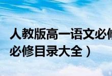 人教版高一語文必修上目錄（人教版高中語文必修目錄大全）