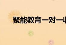 聚能教育一對一收費情況（口碑如何）