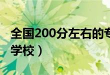 全國200分左右的?？拼髮W(xué)有哪些（能上哪些學(xué)校）