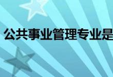 公共事業(yè)管理專業(yè)是干什么的(課程有哪些)