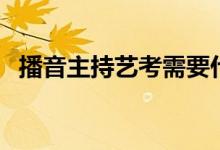 播音主持藝考需要什么條件(有哪些要求)
