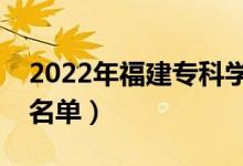 2022年福建?？茖W(xué)校有哪些（最新高職院校名單）