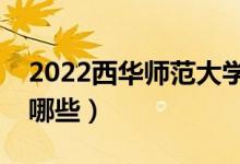 2022西華師范大學(xué)專(zhuān)業(yè)排名（最好的專(zhuān)業(yè)有哪些）