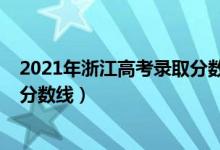 2021年浙江高考錄取分?jǐn)?shù)線(xiàn)（2021年浙江高考各批次錄取分?jǐn)?shù)線(xiàn)）
