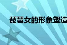 琵琶女的形象塑造（琵琶女的形象特點(diǎn)）